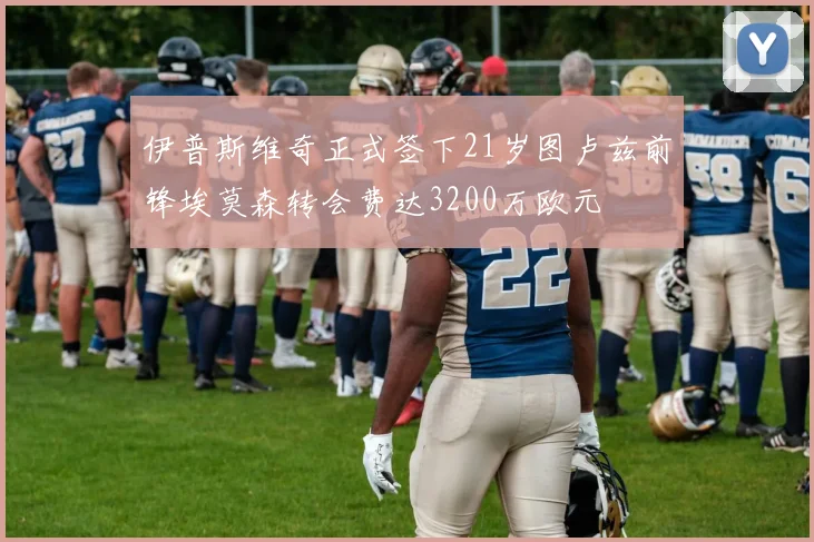 伊普斯维奇正式签下21岁图卢兹前锋埃莫森转会费达3200万欧元